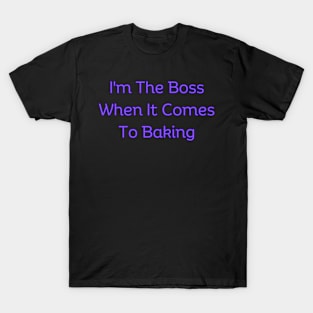 I'm The Boss When It Comes To Baking T-Shirt